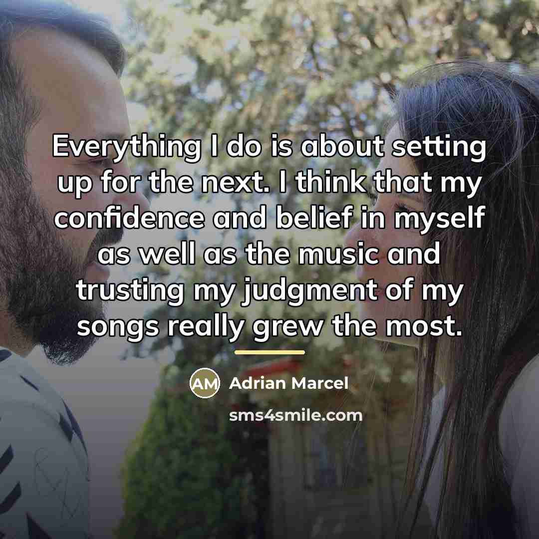 “Everything I do is about setting up for the next.…” quote by Adrian Marcel