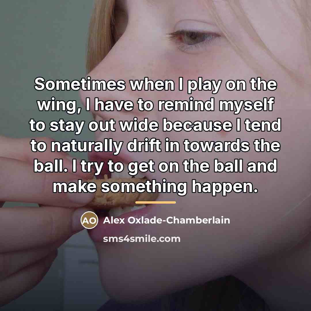 “Sometimes when I play on the wing, I have to…” quote by Alex Oxlade-Chamberlain