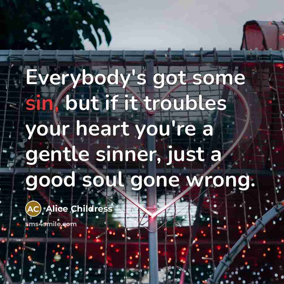“Everybody's got some sin, but if it troubles your heart…” quote by Alice Childress