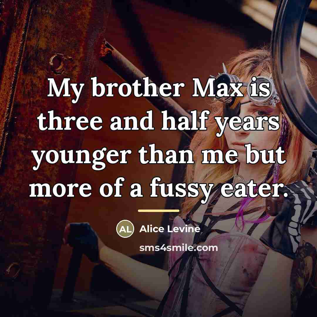 “My brother Max is three and half years younger than…” quote by Alice Levine