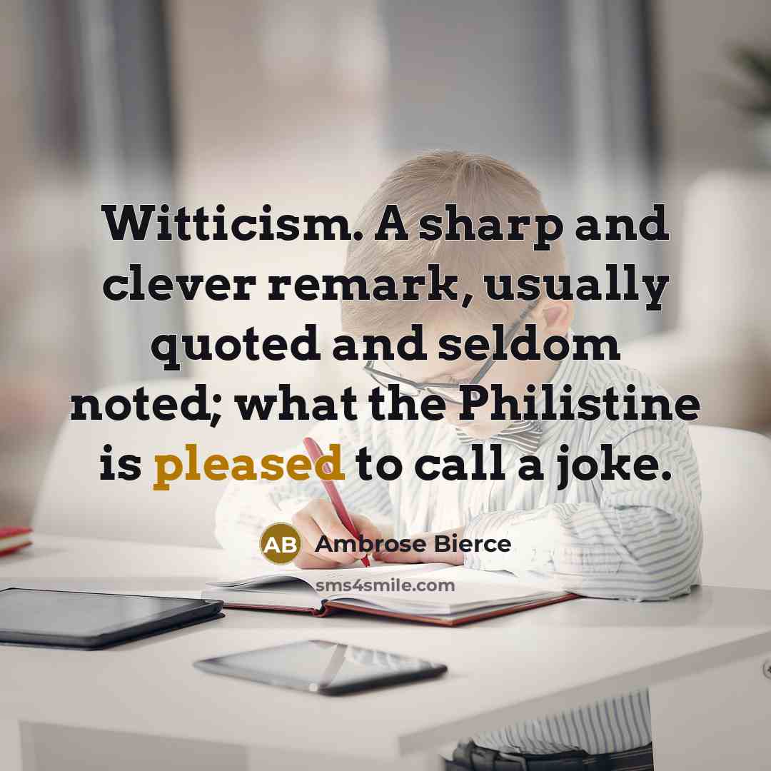 “Witticism. A sharp and clever remark, usually quoted and seldom…” quote by Ambrose Bierce