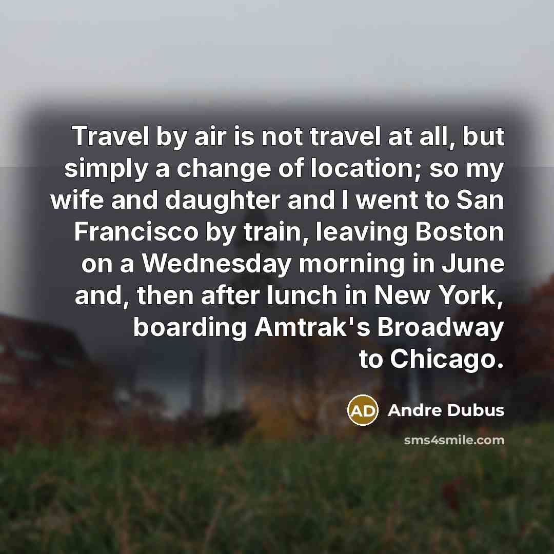 “Travel by air is not travel at all, but simply…” quote by Andre Dubus