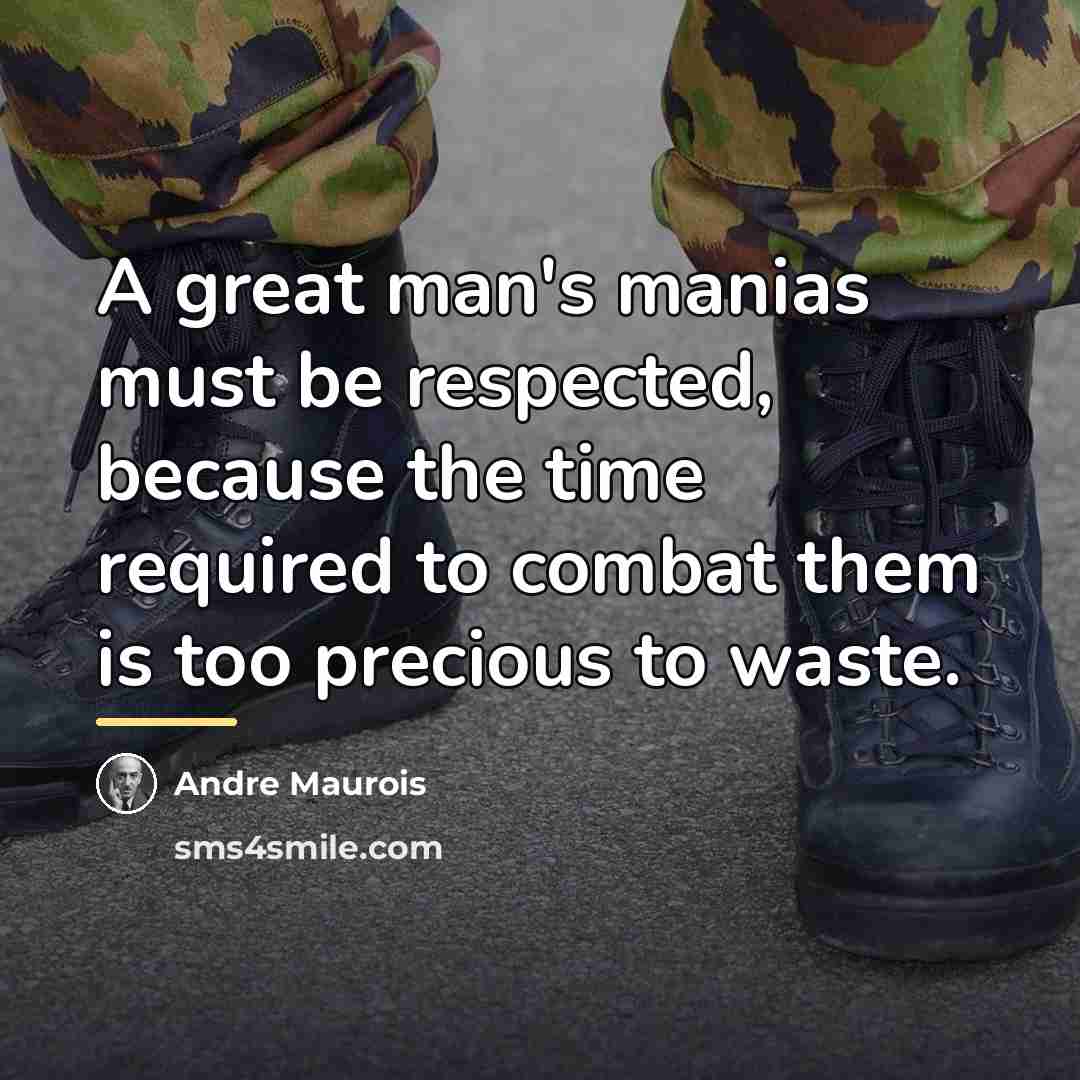 “A great man's manias must be respected, because the time…” quote by Andre Maurois