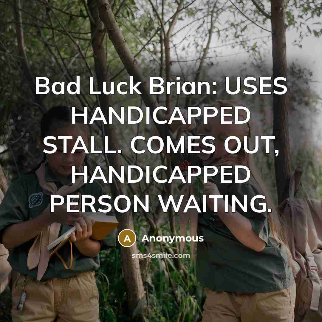 “Bad Luck Brian: USES HANDICAPPED STALL. COMES OUT, HANDICAPPED PERSON…” quote by Anonymous