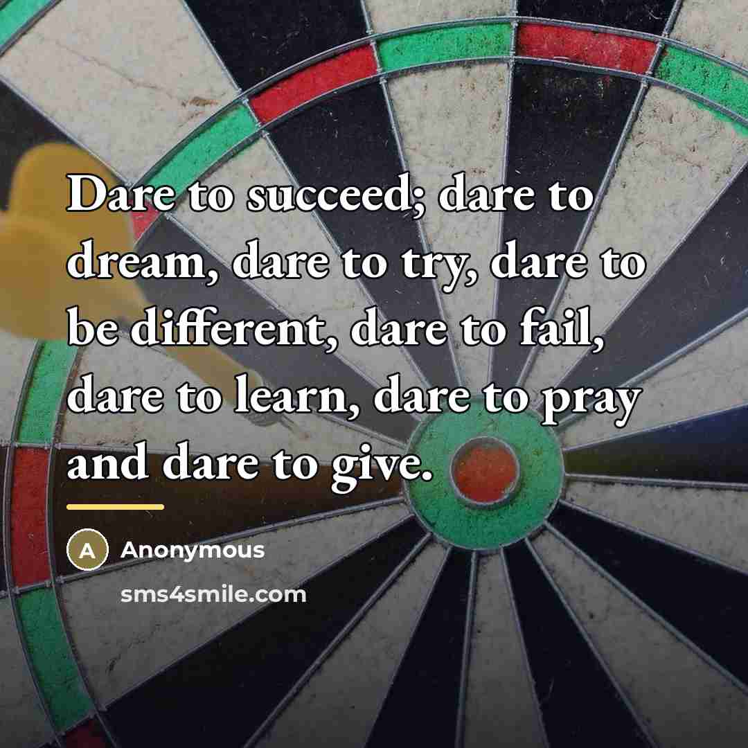 “Dare to succeed; dare to dream, dare to try, dare…” quote by Anonymous