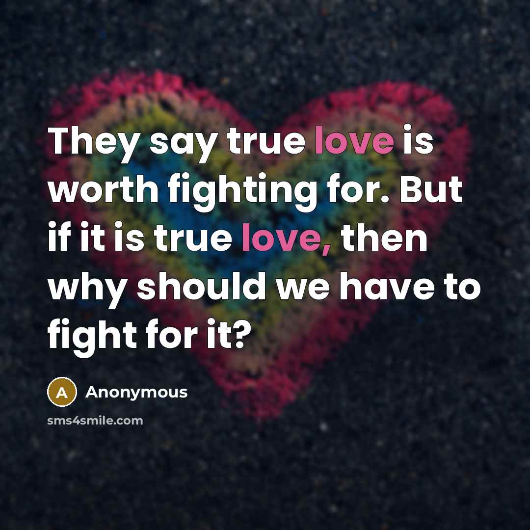 “They say true love is worth fighting for. But if…” quote by Anonymous