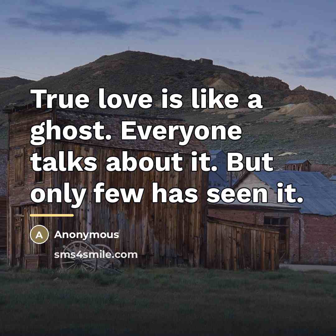 “True love is like a ghost. Everyone talks about it.…” quote by Anonymous