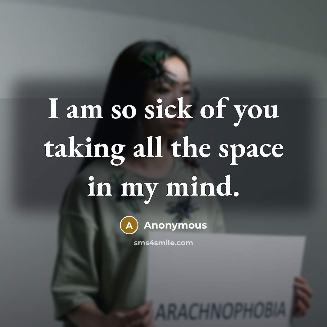 “I am so sick of you taking all the space…” quote by Anonymous