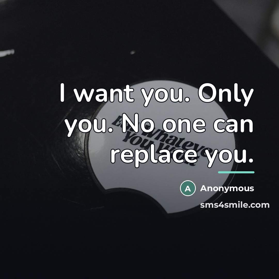 “I want you. Only you. No one can replace you.…” quote by Anonymous