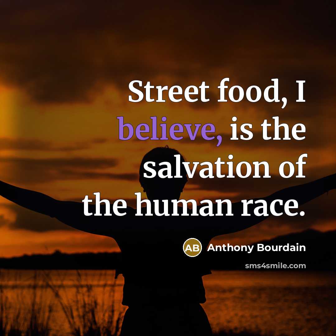 “Street food, I believe, is the salvation of the human…” quote by Anthony Bourdain