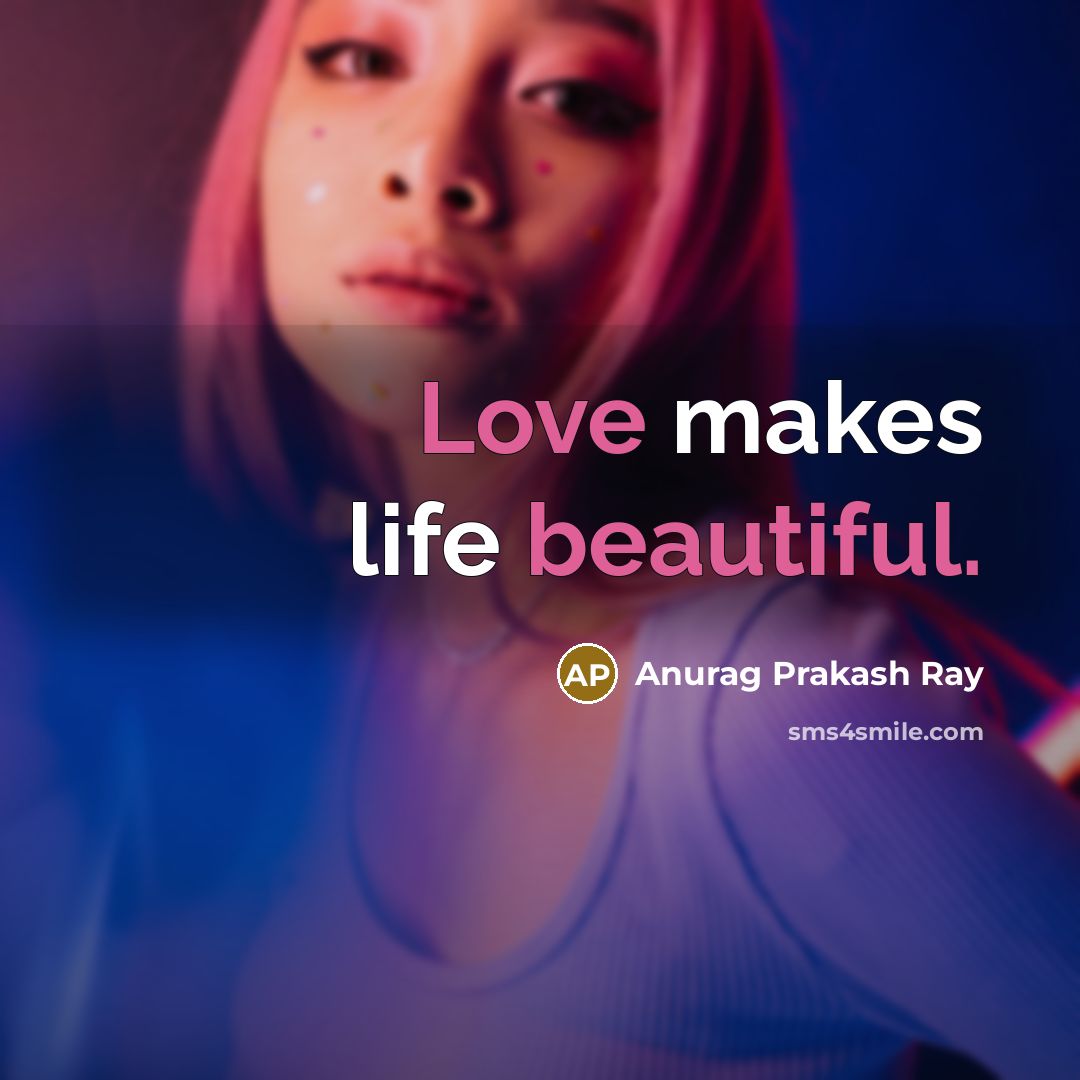 “Love makes life beautiful.” quote by Anurag Prakash Ray