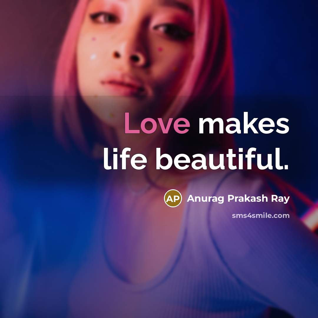 “Love makes life beautiful.…” quote by Anurag Prakash Ray