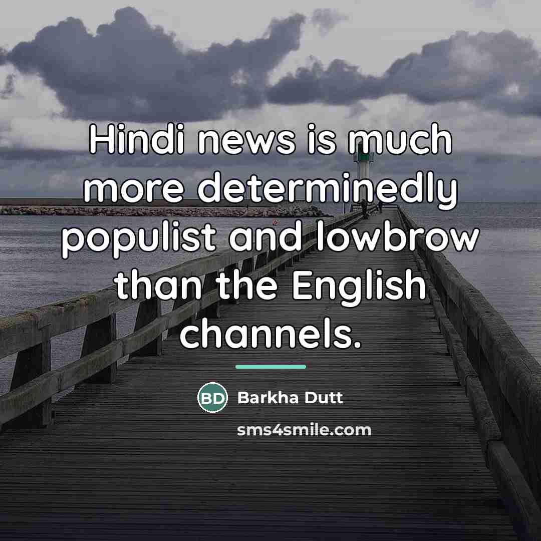 “Hindi news is much more determinedly populist and lowbrow than…” quote by Barkha Dutt