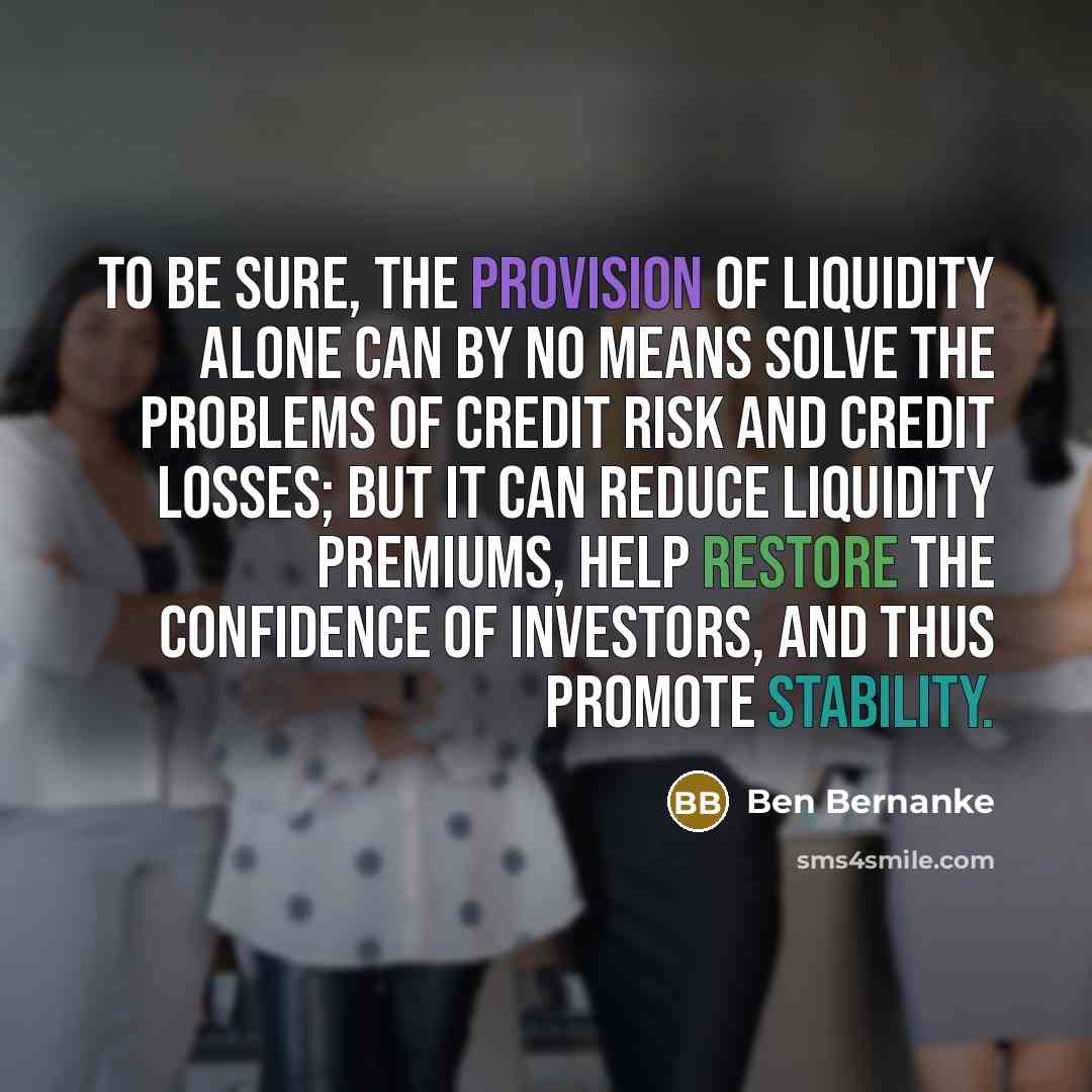“To be sure, the provision of liquidity alone can by…” quote by Ben Bernanke