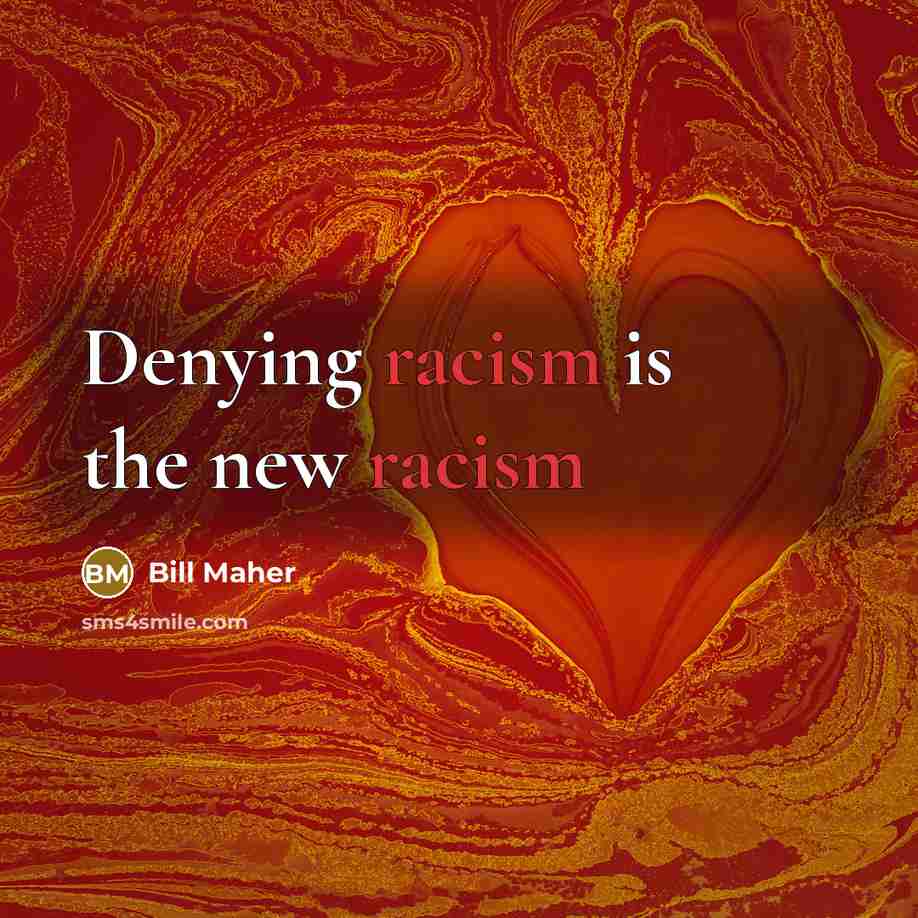 “Denying racism is the new racism” quote by Bill Maher