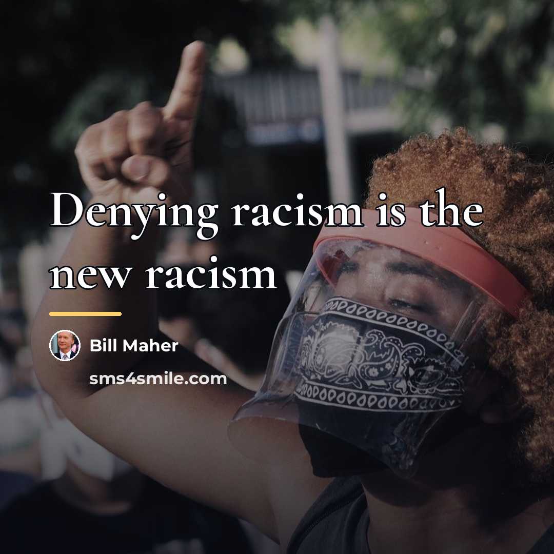 “Denying racism is the new racism…” quote by Bill Maher
