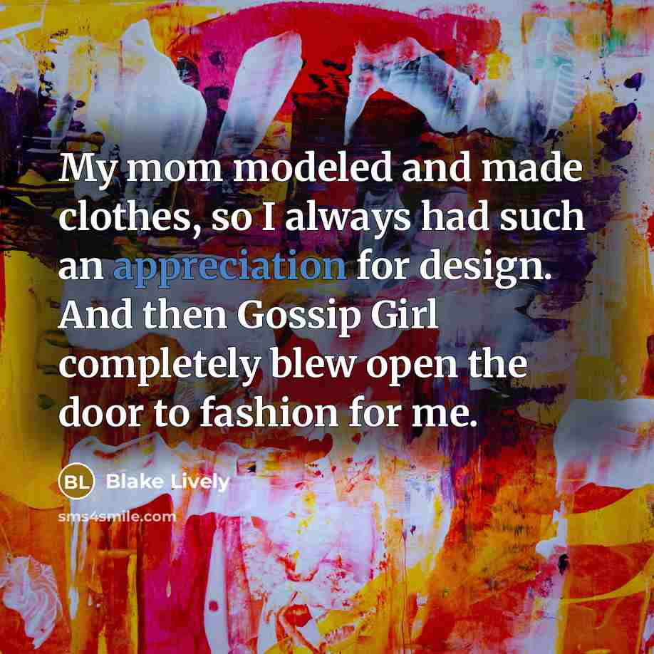 “My mom modeled and made clothes, so I always had…” quote by Blake Lively