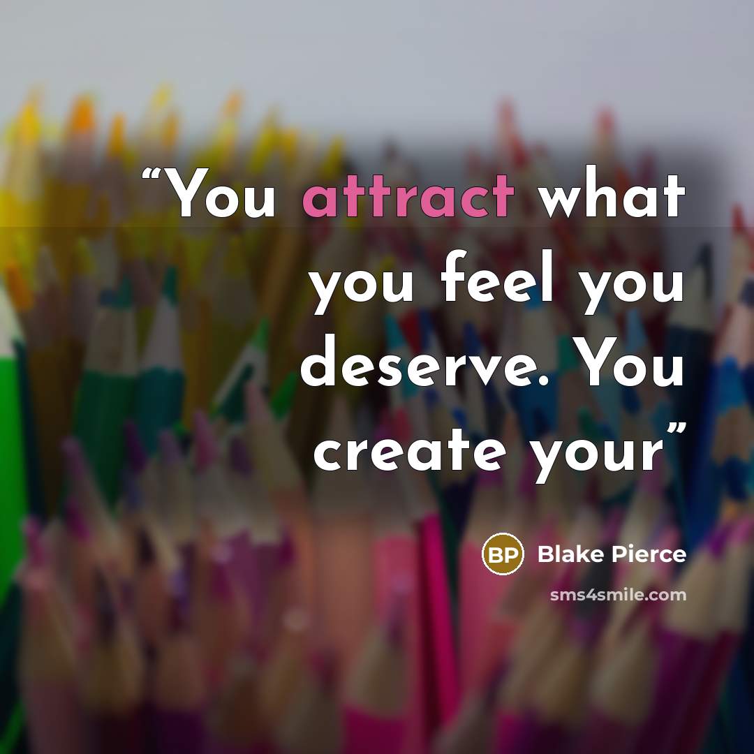 “You attract what you feel you deserve. You create your” quote by Blake Pierce