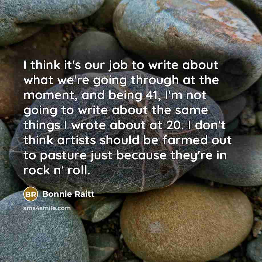 “I think it's our job to write about what we're…” quote by Bonnie Raitt