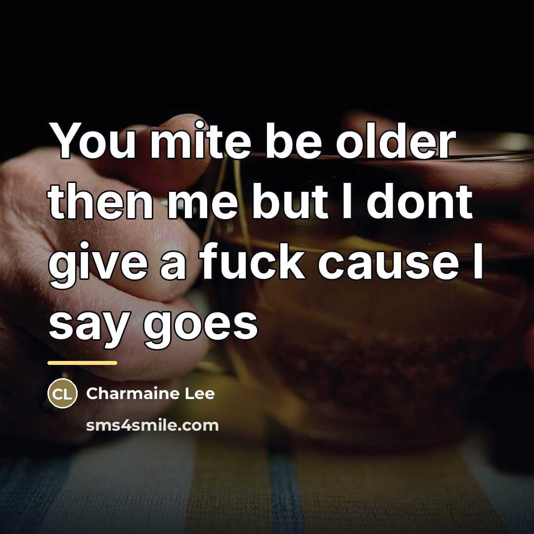 “You mite be older then me but I dont give…” quote by Charmaine Lee