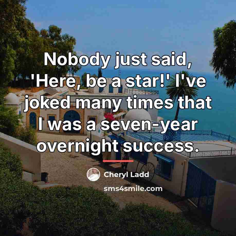 “Nobody just said, 'Here, be a star!' I've joked many…” quote by Cheryl Ladd