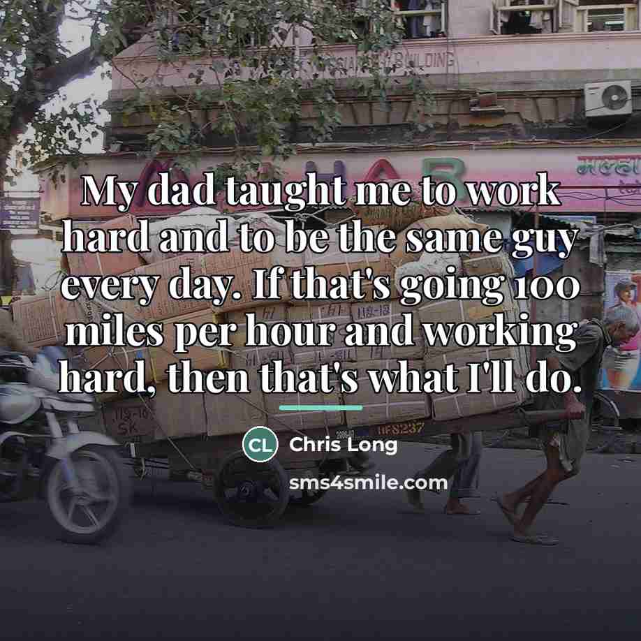 “My dad taught me to work hard and to be…” quote by Chris Long