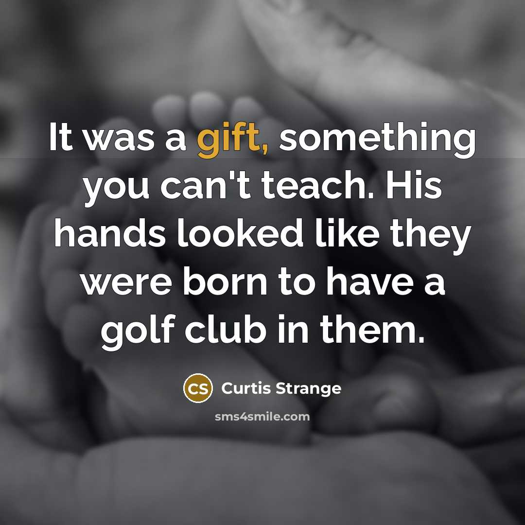 “It was a gift, something you can't teach. His hands…” quote by Curtis Strange