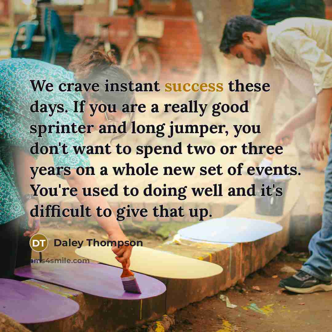 “We crave instant success these days. If you are a…” quote by Daley Thompson