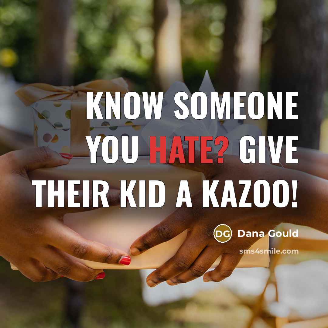 “Know someone you hate? Give their kid a kazoo!…” quote by Dana Gould