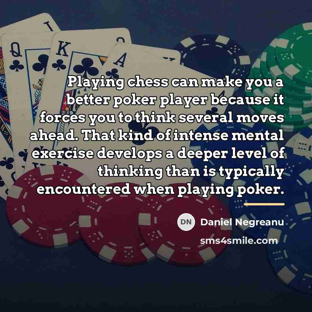 “Playing chess can make you a better poker player because…” quote by Daniel Negreanu