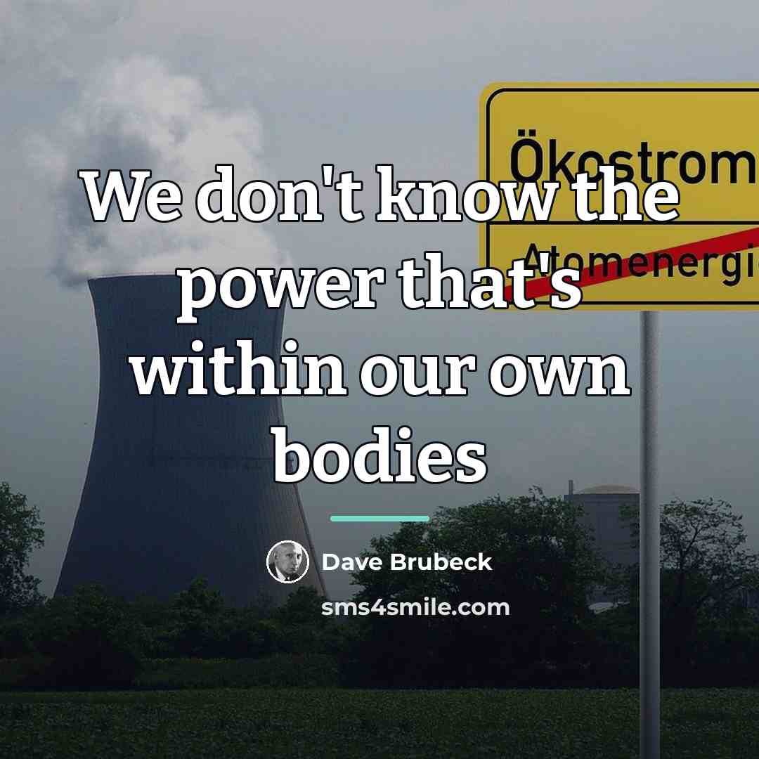 “We don't know the power that's within our own bodies…” quote by Dave Brubeck
