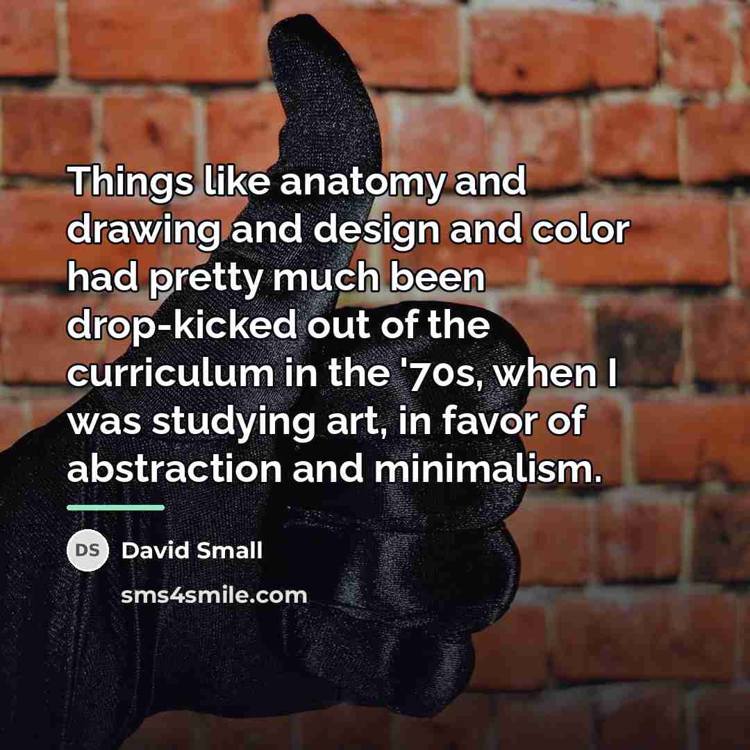 “Things like anatomy and drawing and design and color had…” quote by David Small