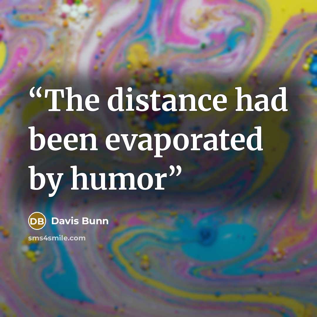“The distance had been evaporated by humor” quote by Davis Bunn