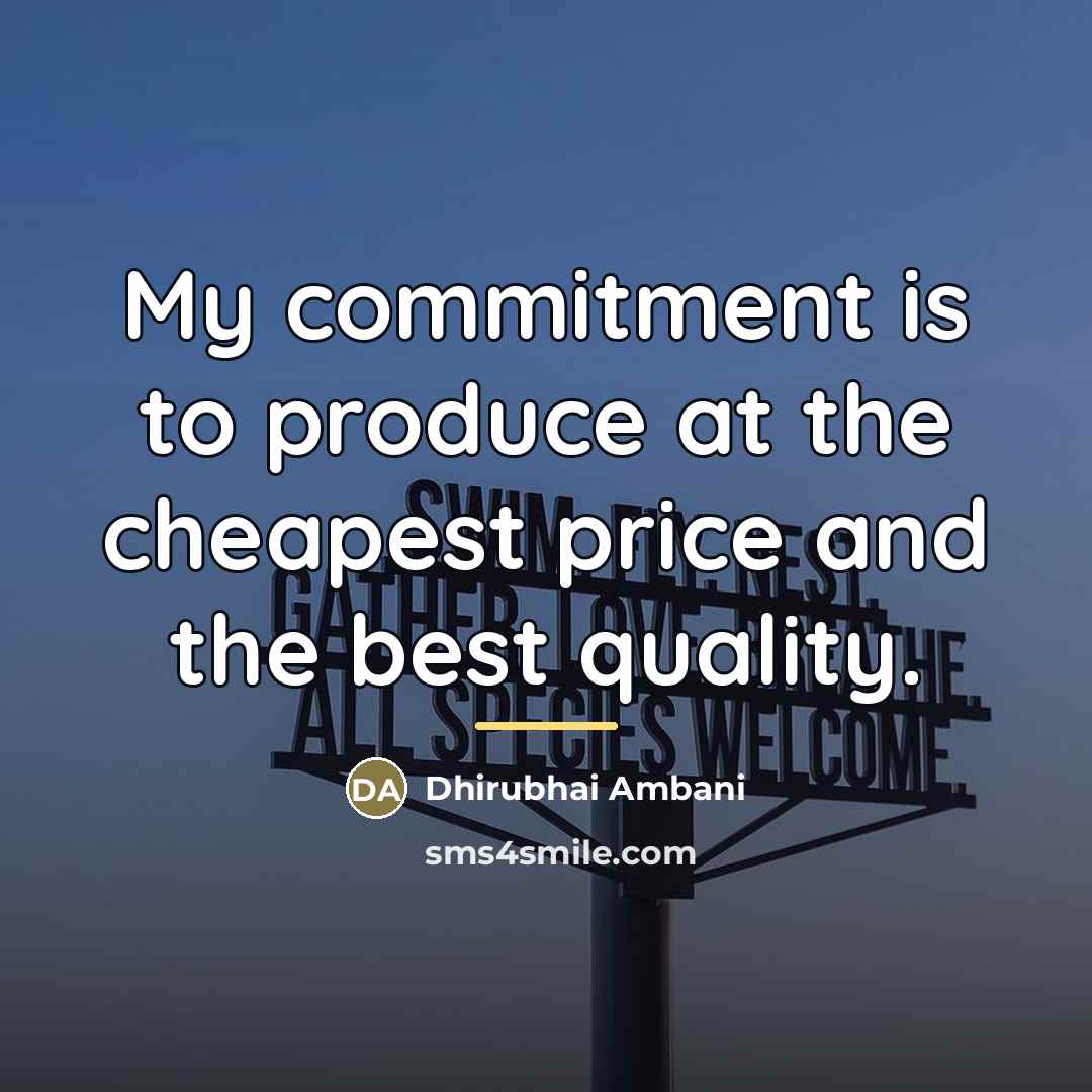 “My commitment is to produce at the cheapest price and…” quote by Dhirubhai Ambani