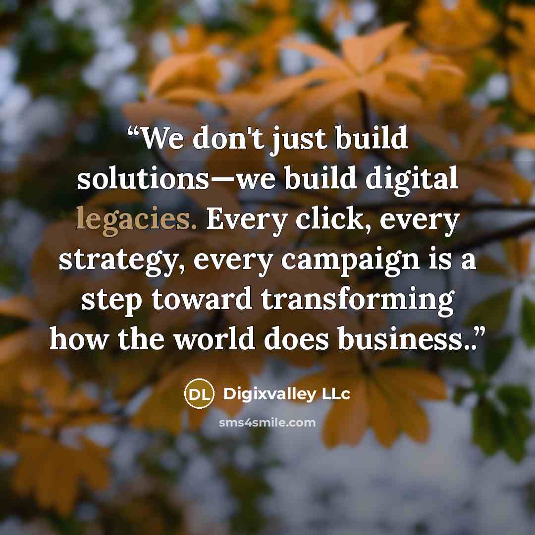 “We don't just build solutions—we build digital legacies. Every click, every strategy, every campaign is a step toward transforming how the world does business..” quote by Digixvalley LLc