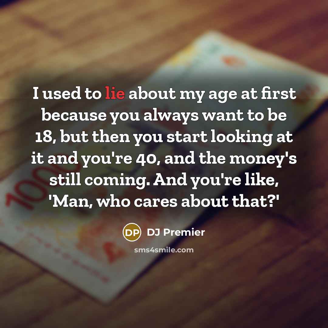“I used to lie about my age at first because…” quote by DJ Premier