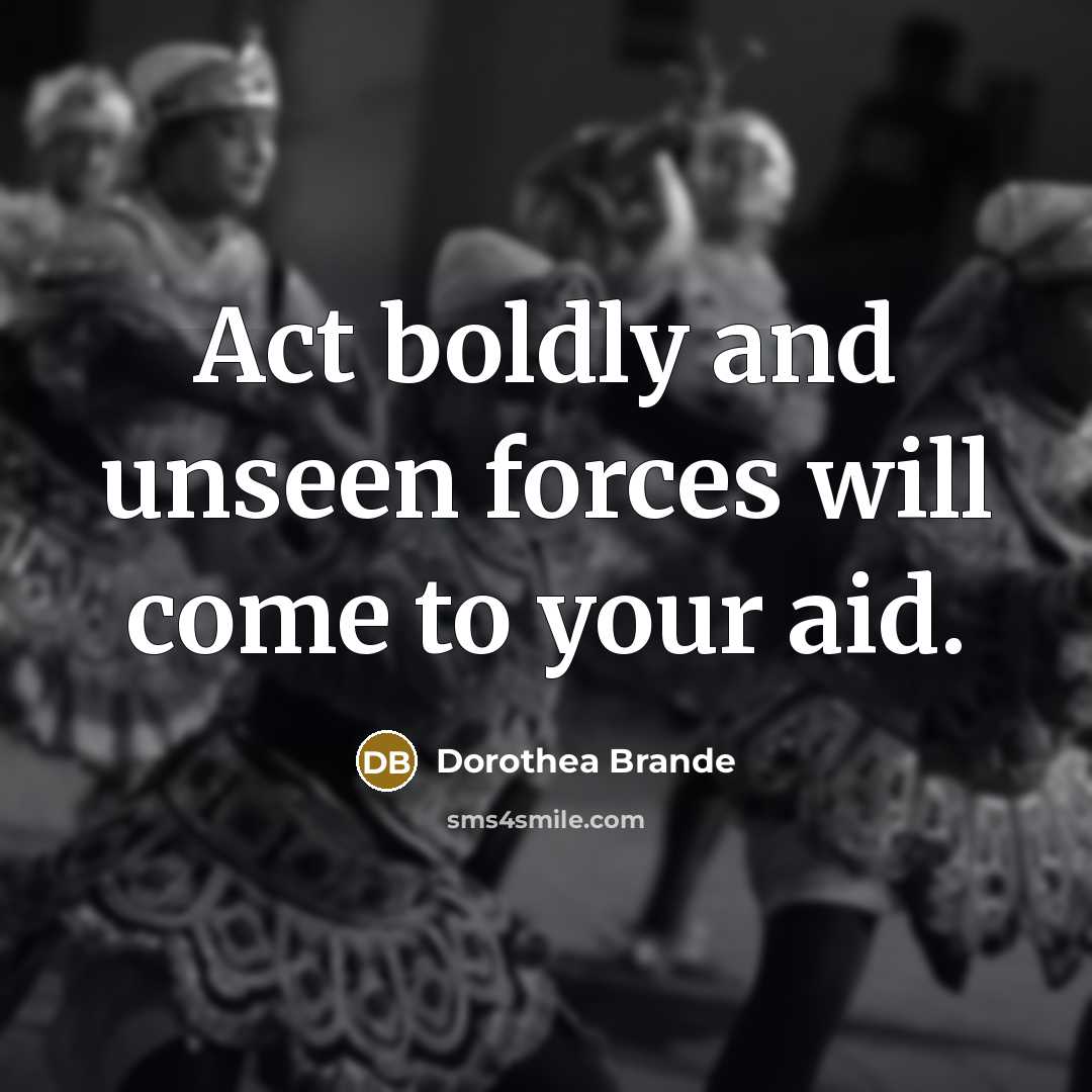 “Act boldly and unseen forces will come to your aid.…” quote by Dorothea Brande