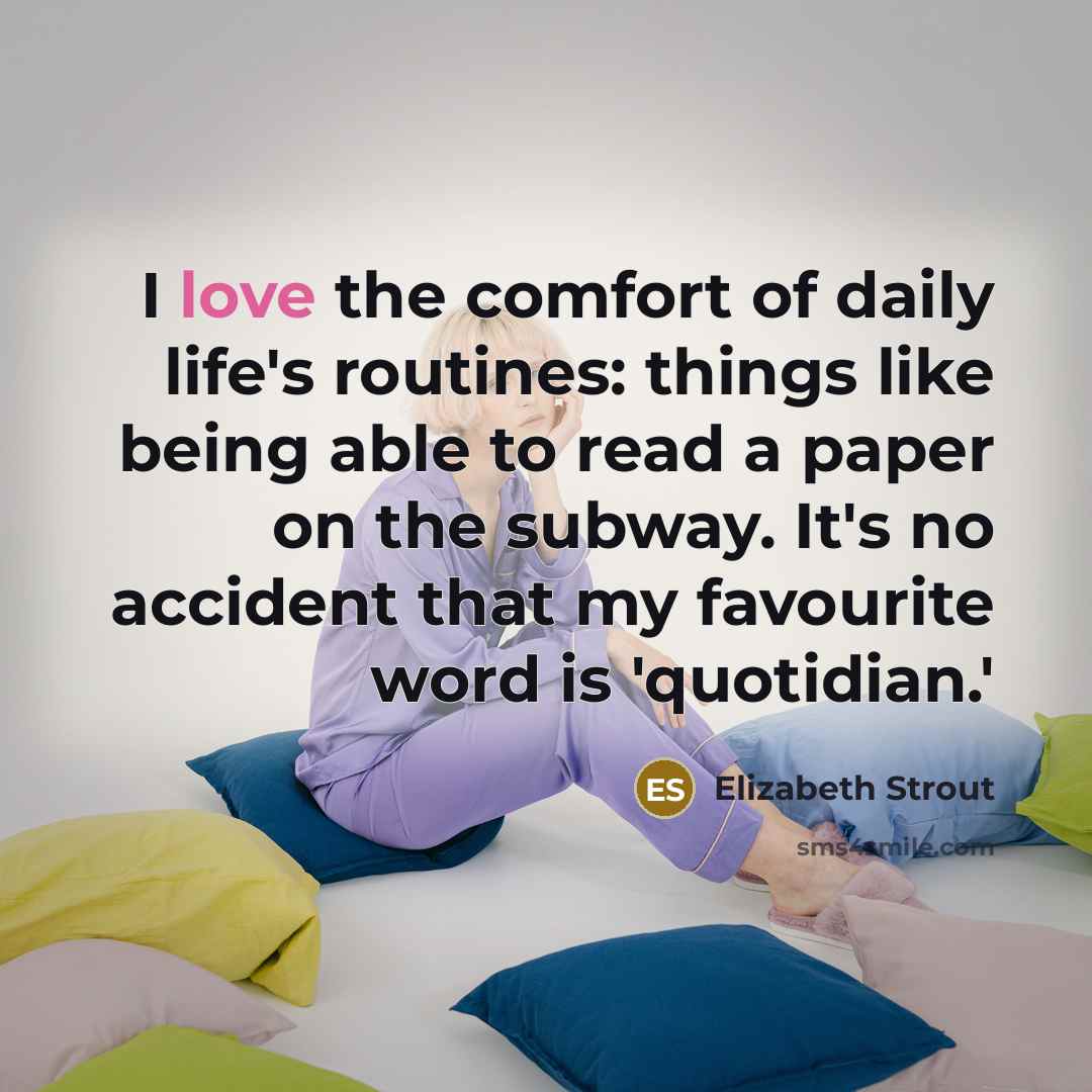 “I love the comfort of daily life's routines: things like…” quote by Elizabeth Strout