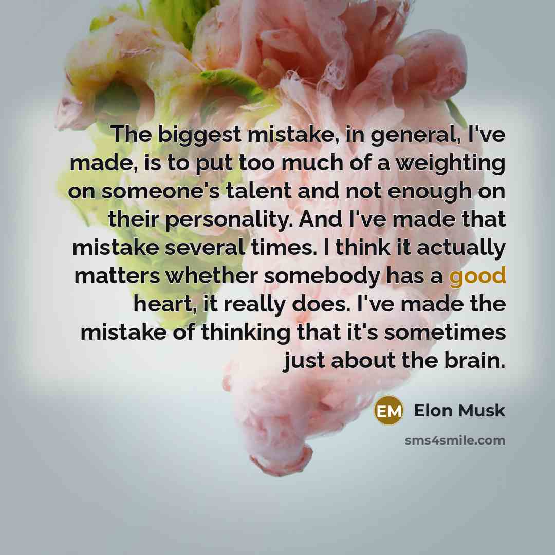 “The biggest mistake, in general, I've made, is to put…” quote by Elon Musk
