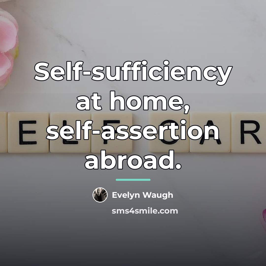 “Self-sufficiency at home, self-assertion abroad.…” quote by Evelyn Waugh