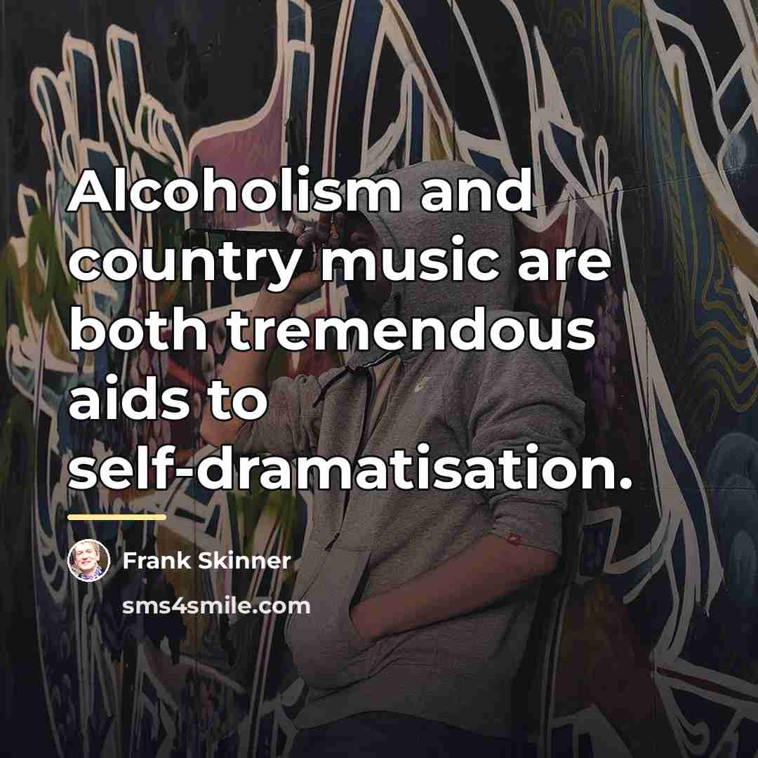 “Alcoholism and country music are both tremendous aids to self-dramatisation.…” quote by Frank Skinner