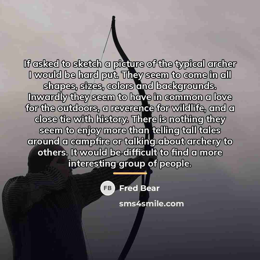“If asked to sketch a picture of the typical archer…” quote by Fred Bear