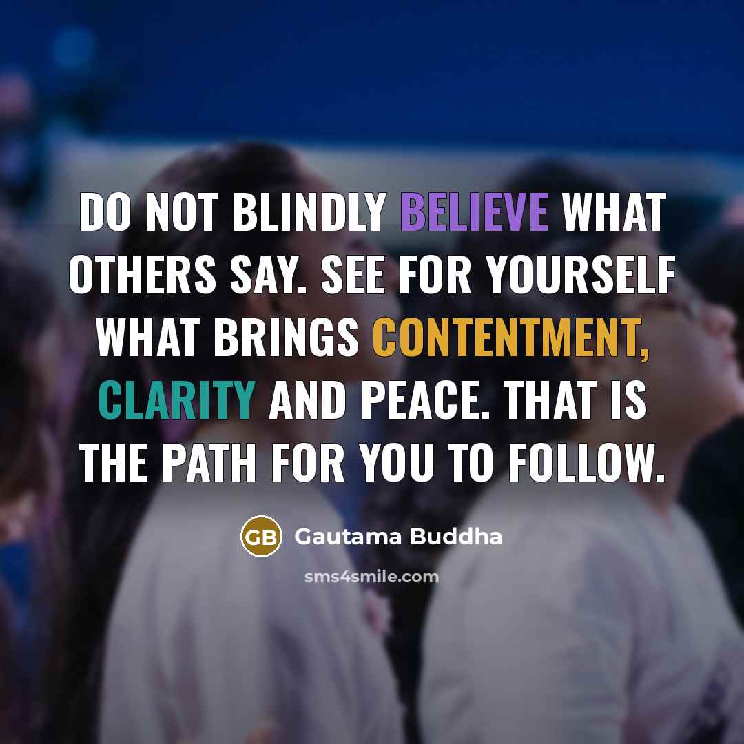 “Do not blindly believe what others say. See for yourself…” quote by Gautama Buddha