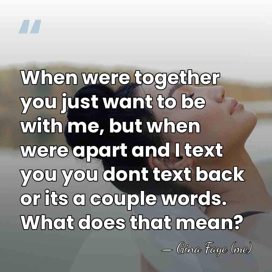 When were together you just want to be with me, but when&hellip; - Gina Faye (me)