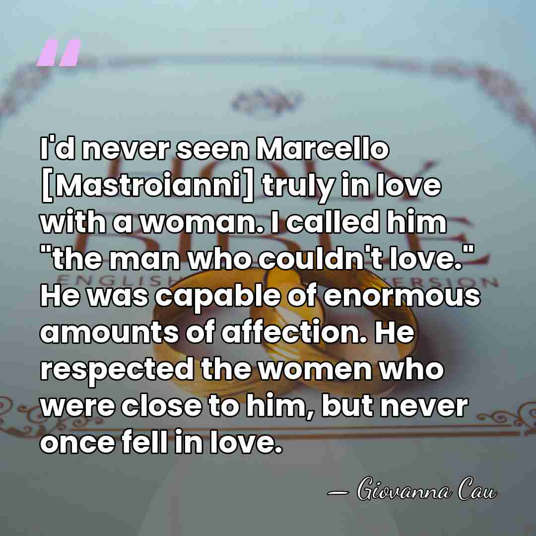 I'd never seen Marcello [Mastroianni] truly in love with a woman. I&hellip; - Giovanna Cau