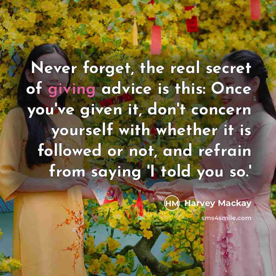 “Never forget, the real secret of giving advice is this:…” quote by Harvey Mackay