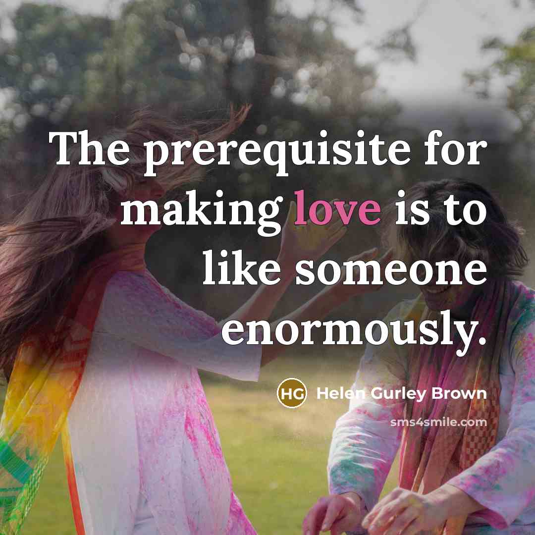 “The prerequisite for making love is to like someone enormously.…” quote by Helen Gurley Brown