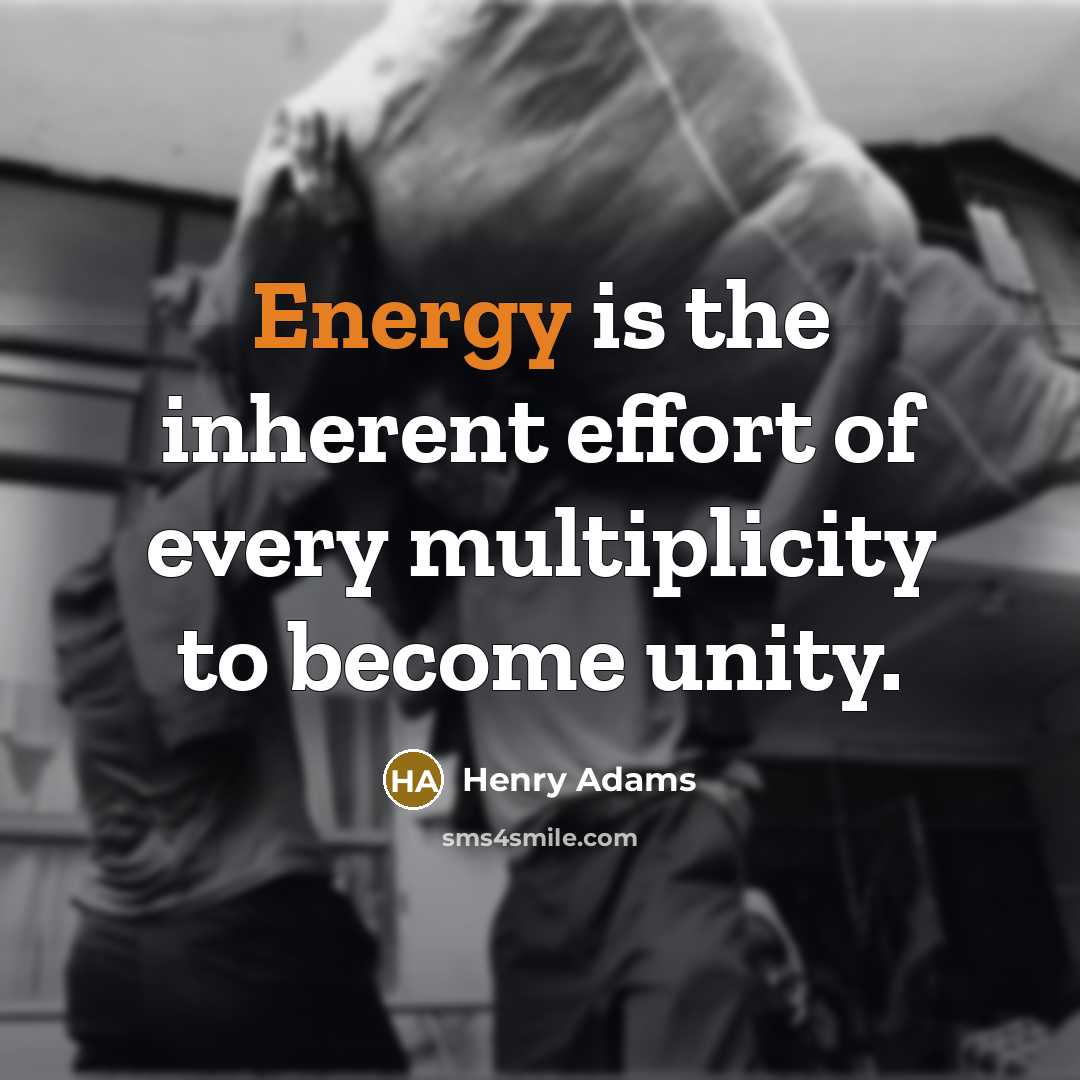 “Energy is the inherent effort of every multiplicity to become…” quote by Henry Adams