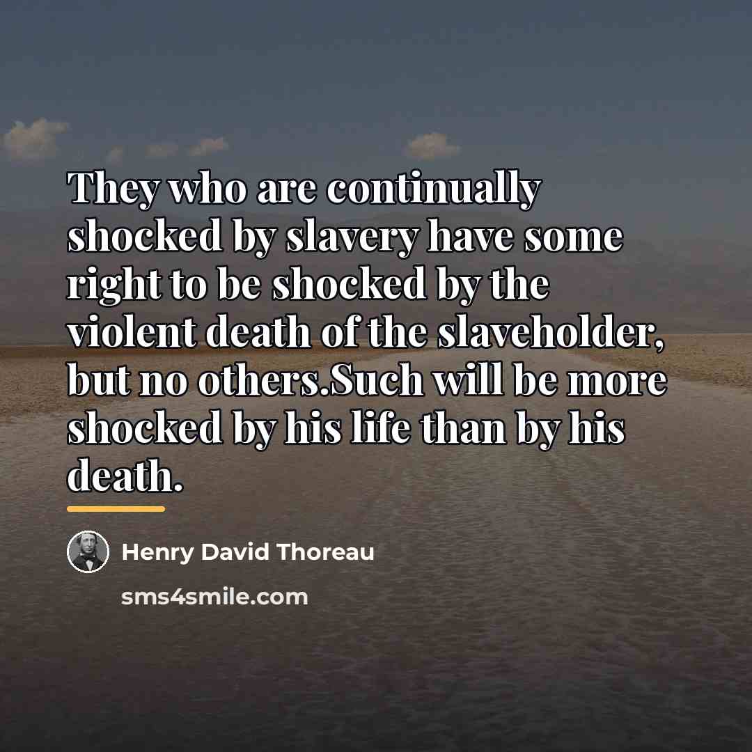 “They who are continually shocked by slavery have some right…” quote by Henry David Thoreau
