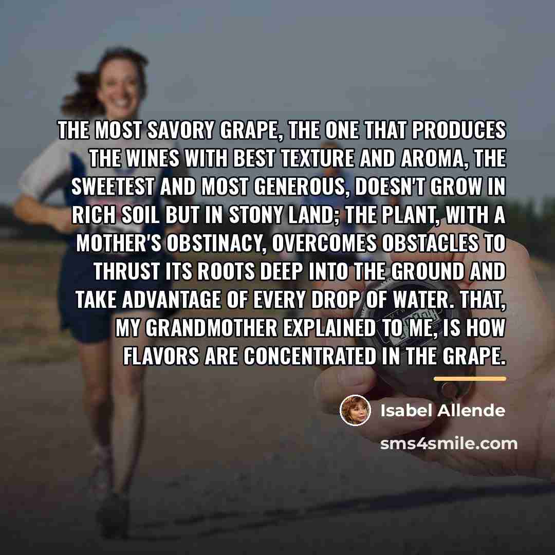 “The most savory grape, the one that produces the wines…” quote by Isabel Allende
